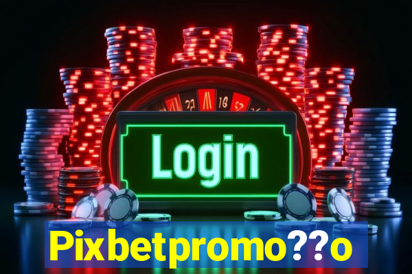 Pixbetpromo??o