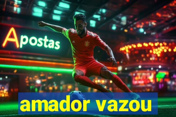 amador vazou