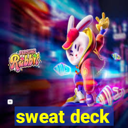 sweat deck