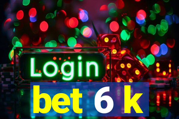 bet 6 k