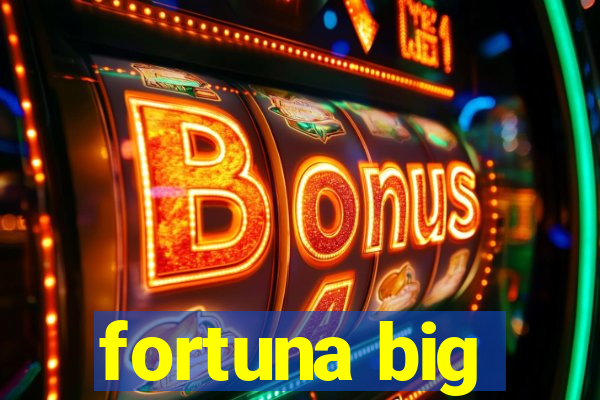 fortuna big