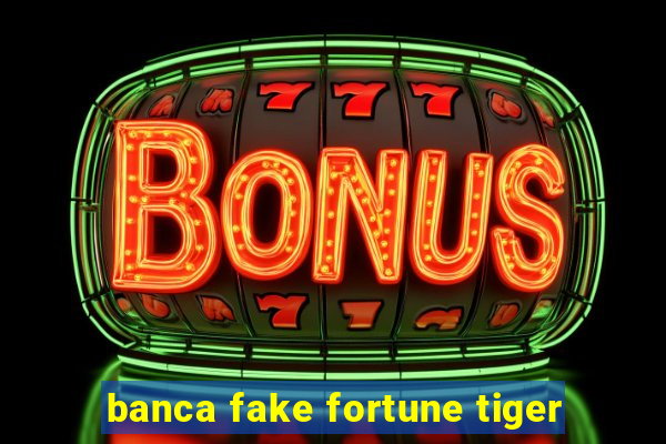 banca fake fortune tiger