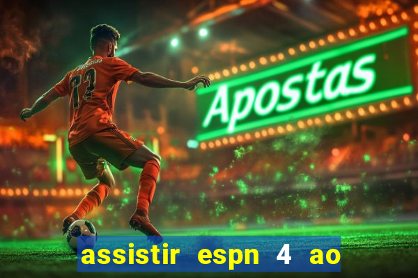 assistir espn 4 ao vivo gratis