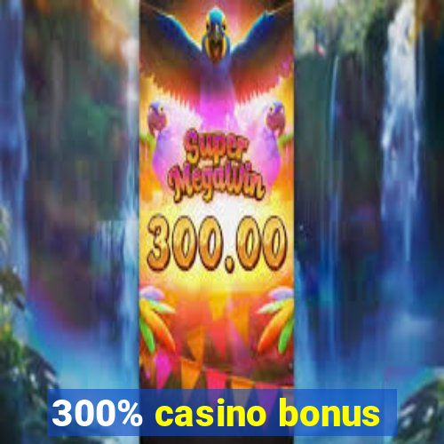 300% casino bonus