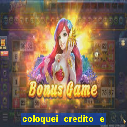 coloquei credito e nao caiu vivo