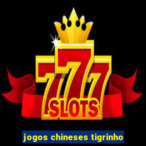 jogos chineses tigrinho