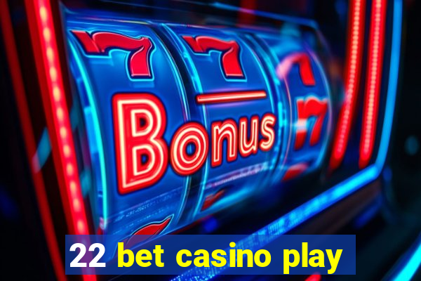 22 bet casino play