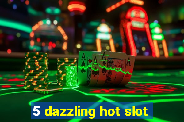 5 dazzling hot slot