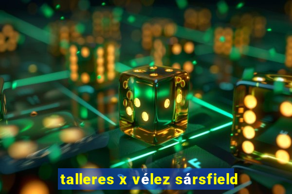 talleres x vélez sársfield