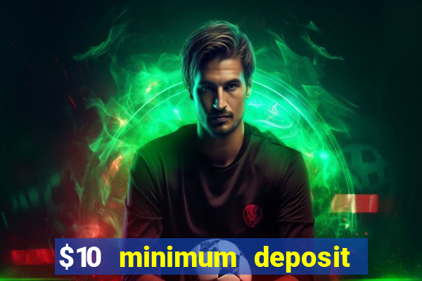 $10 minimum deposit online casino