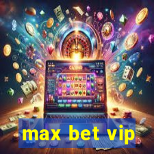 max bet vip