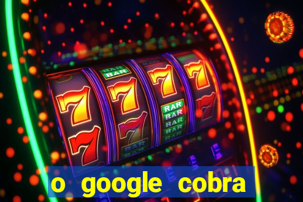 o google cobra taxa de saque de jogos