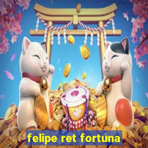 felipe ret fortuna