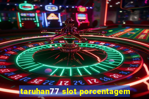 taruhan77 slot porcentagem