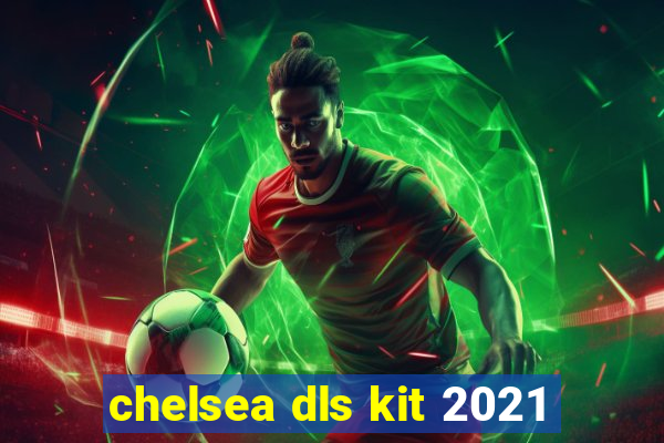 chelsea dls kit 2021