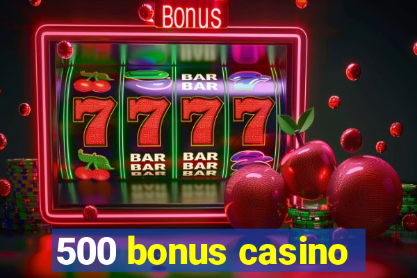 500 bonus casino