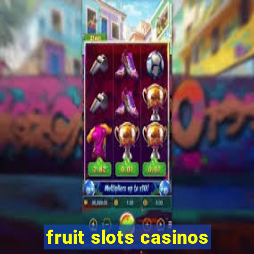 fruit slots casinos