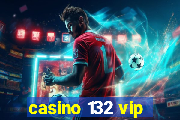 casino 132 vip