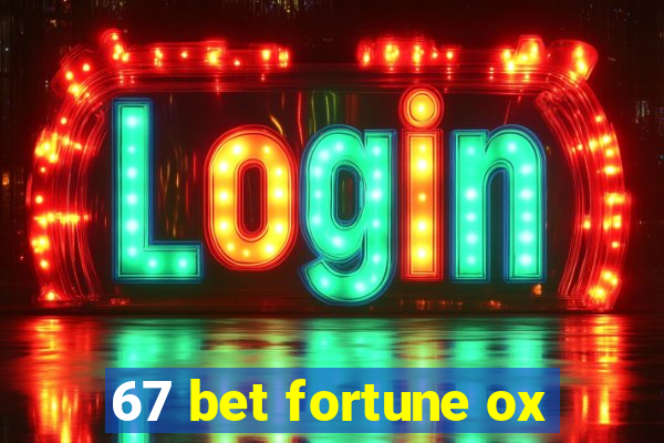 67 bet fortune ox