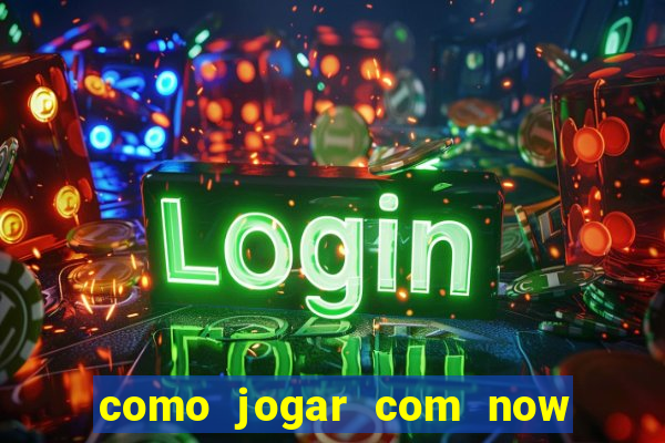 como jogar com now no big win