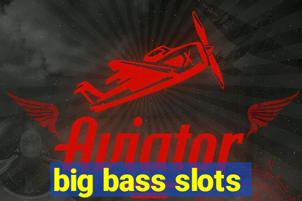 big bass slots