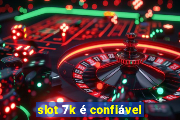 slot 7k é confiável