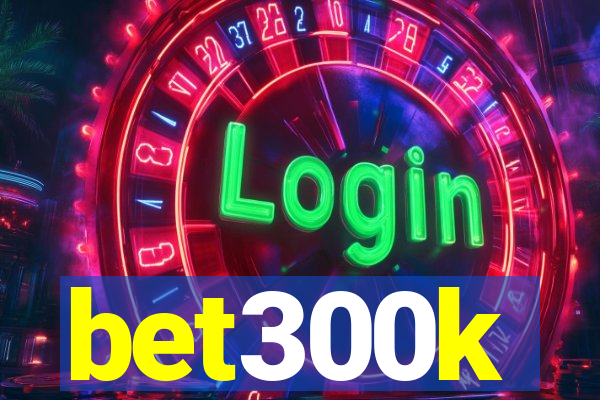 bet300k