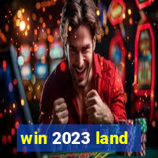 win 2023 land