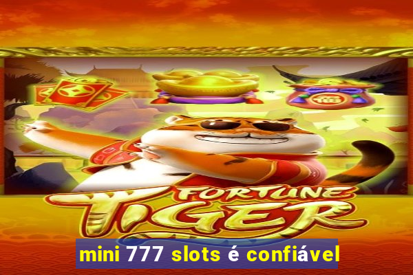 mini 777 slots é confiável