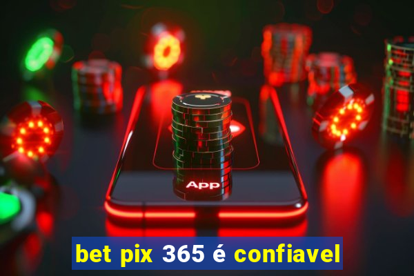 bet pix 365 é confiavel