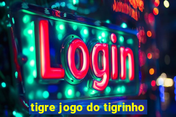 tigre jogo do tigrinho