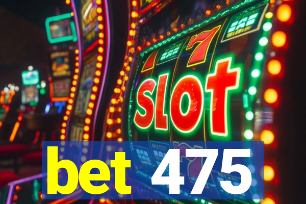 bet 475