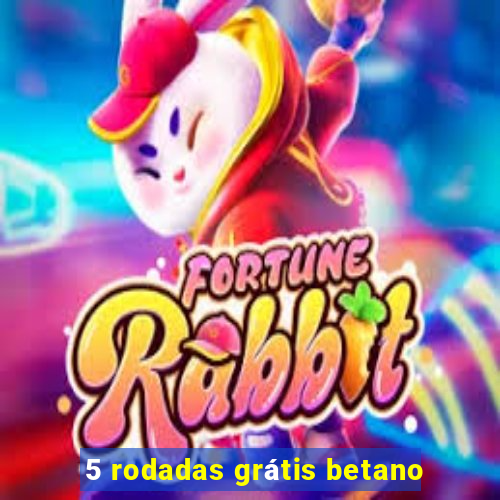 5 rodadas grátis betano