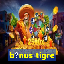 b?nus tigre