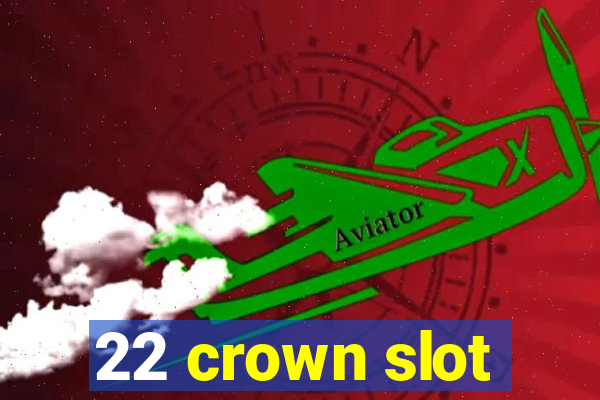 22 crown slot