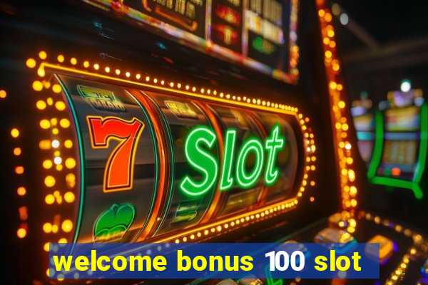 welcome bonus 100 slot