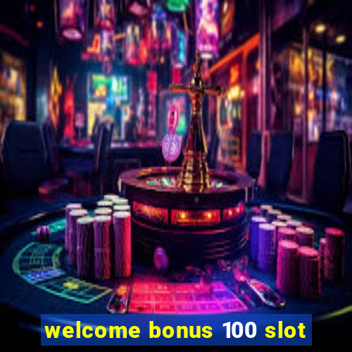 welcome bonus 100 slot