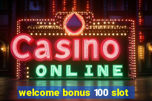 welcome bonus 100 slot