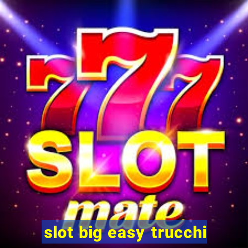 slot big easy trucchi