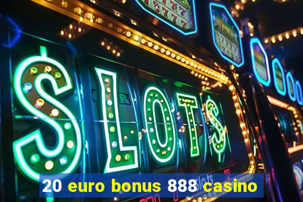 20 euro bonus 888 casino