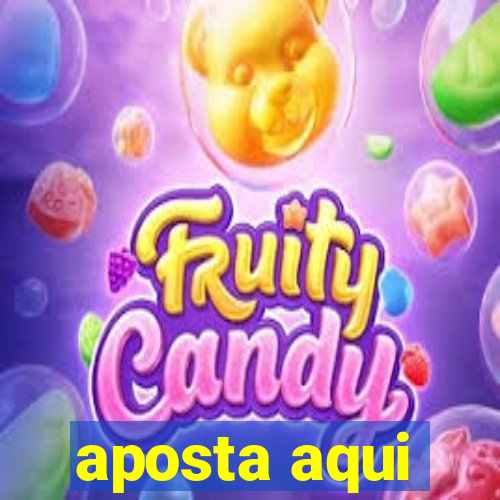 aposta aqui