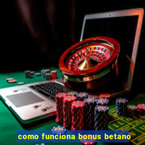 como funciona bonus betano