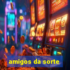 amigos da sorte