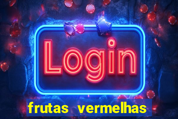 frutas vermelhas nomes e fotos