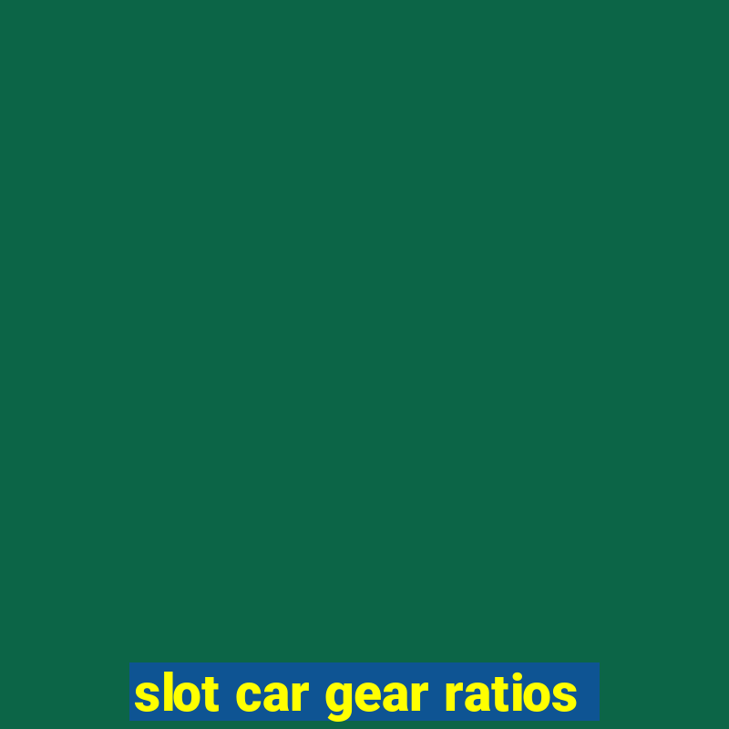 slot car gear ratios