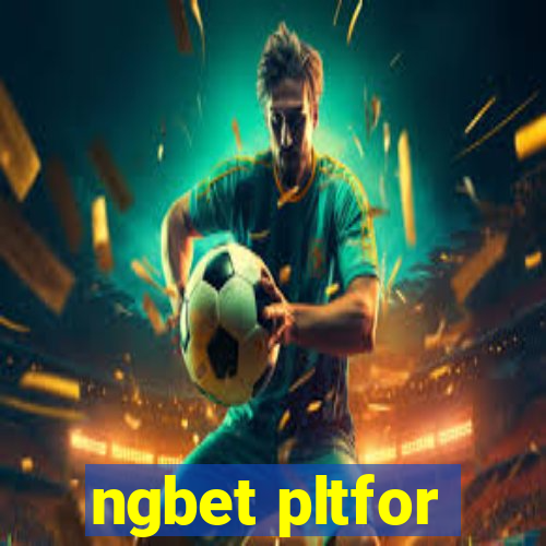 ngbet pltfor