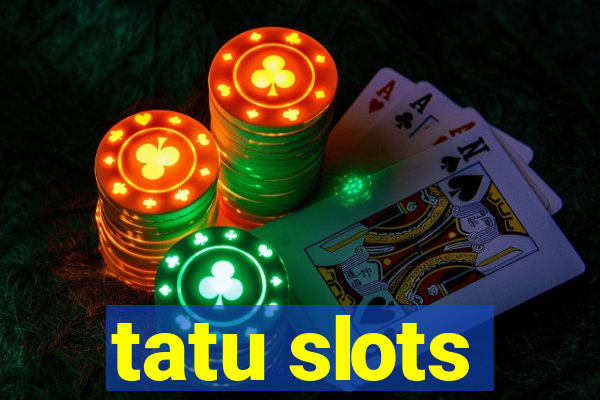 tatu slots