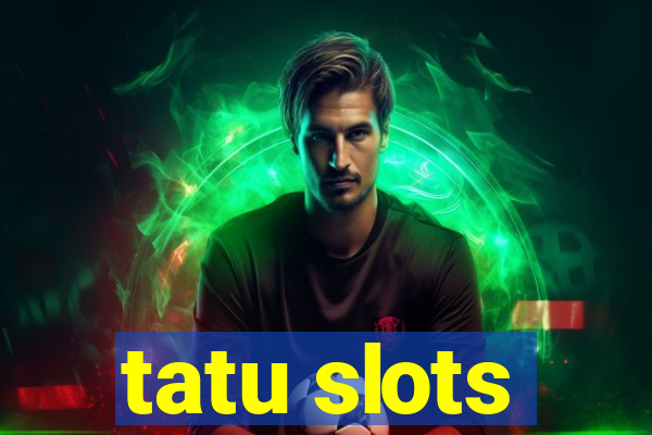 tatu slots