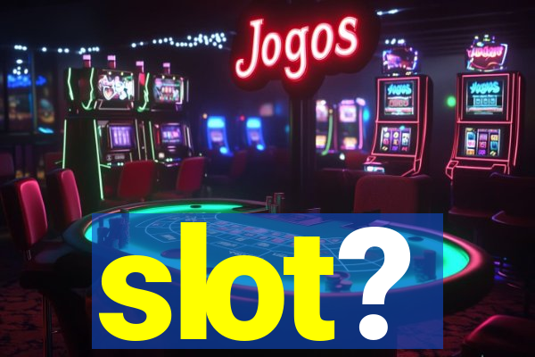 slot?