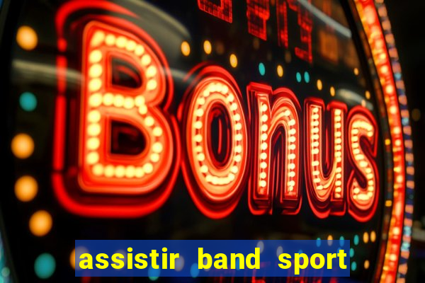 assistir band sport ao vivo